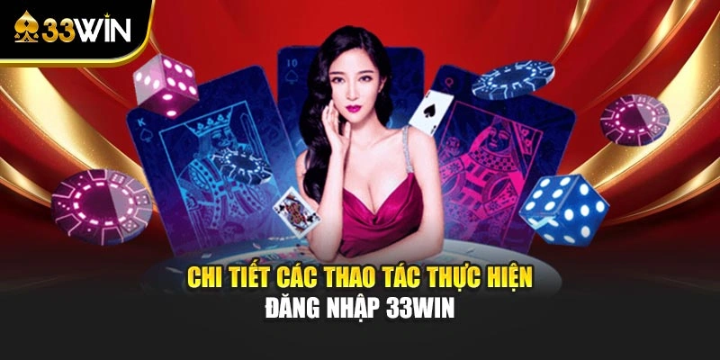 Chi tiết các thao tác thực hiện đăng nhập 33WIN