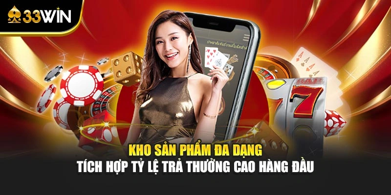 Kho sản phẩm đa dạng tích hợp tỷ lệ trả thưởng cao hàng đầu